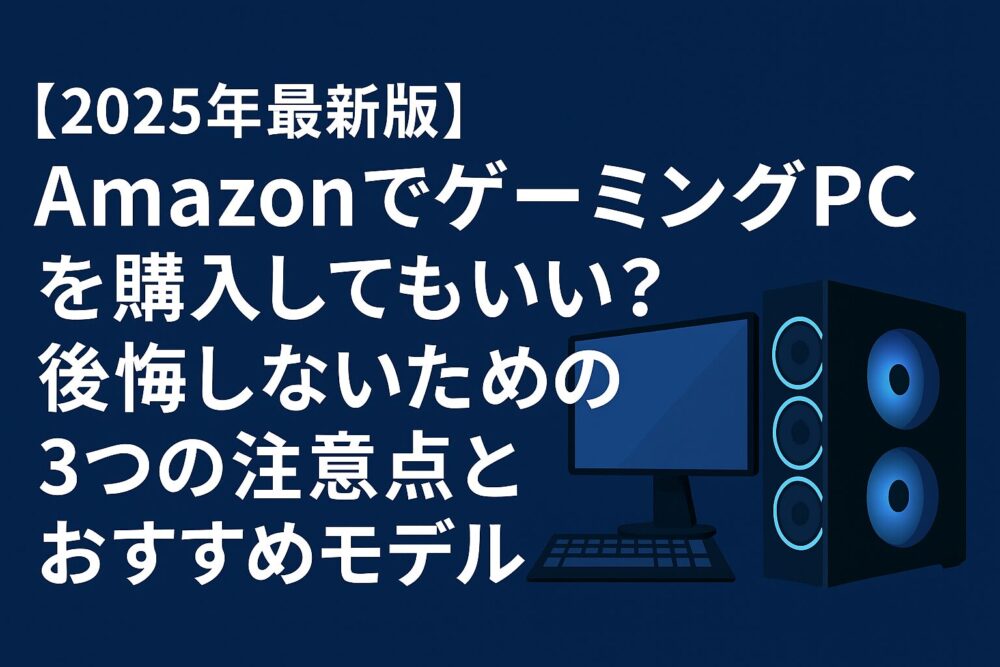「【2025年最新版】AmazonでゲーミングPCを購入してもいい？後悔しないための3つの注意点とおすすめモデル」というテキストが入った青系の横長バナー画像。右側にはゲーミングPCとモニターのイラスト。